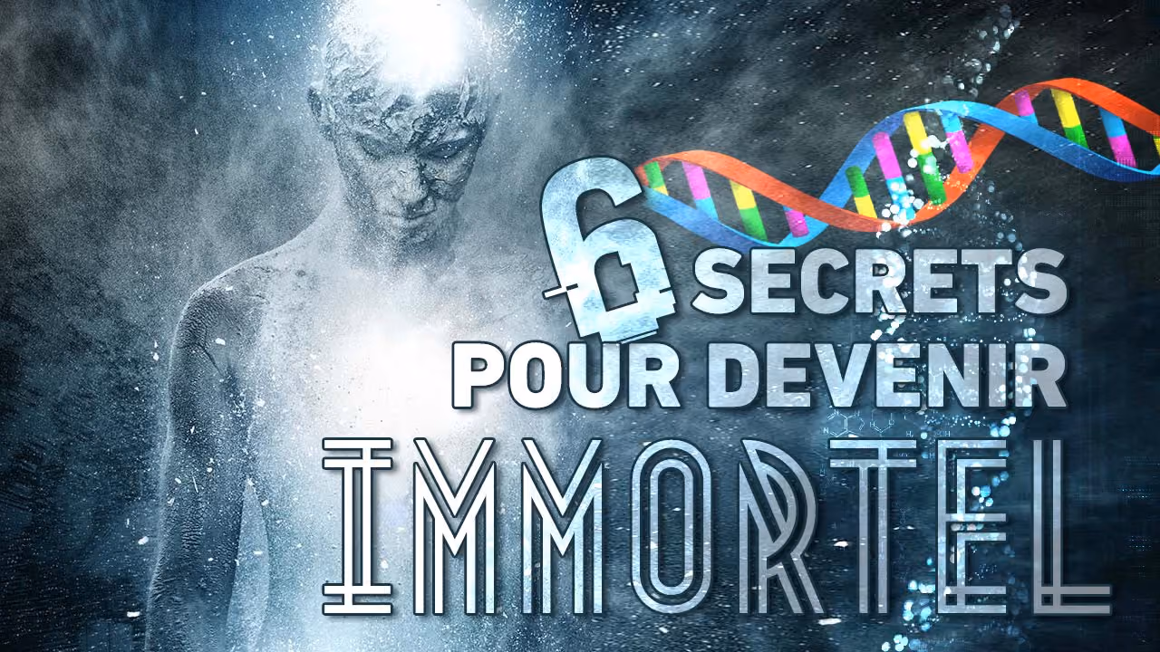 6 SECRETS pour DEVENIR IMMORTEL